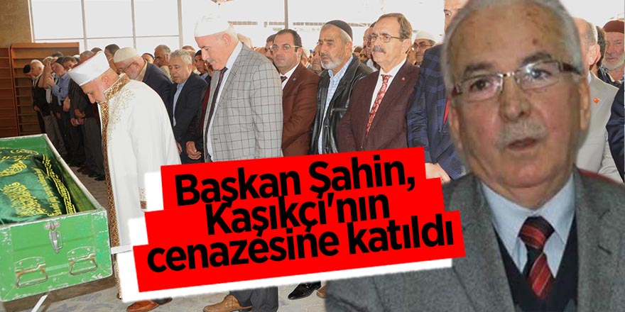 Başkan Şahin, Kaşıkçı'nın cenazesine katıldı