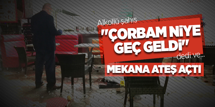 Çorbası geç gelen alkollü şahıs dehşet saçtı