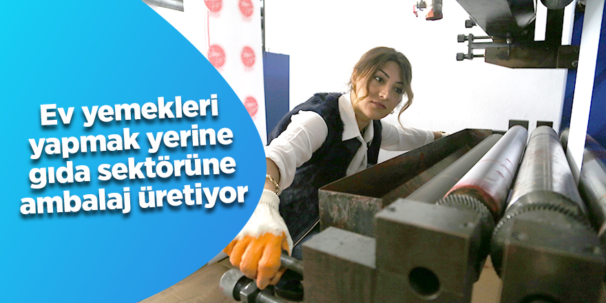 Ev yemekleri yapmak yerine gıda sektörüne ambalaj üretiyor