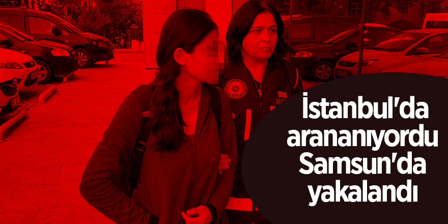 İstanbul'da FETÖ'den aranan kadın Samsun'da yakalandı 