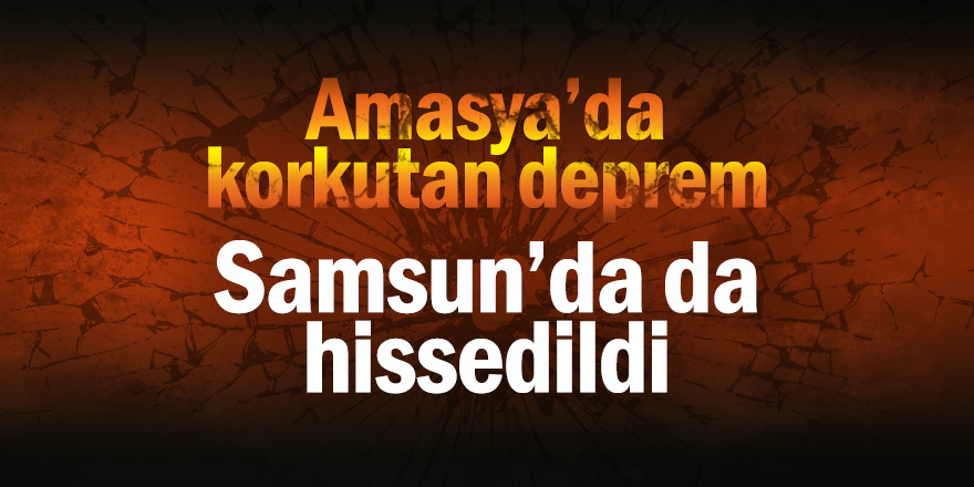 Amasya’da korkutan deprem