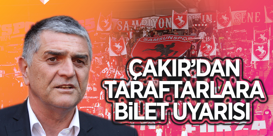 Çakır’dan taraftarlara bilet uyarısı 