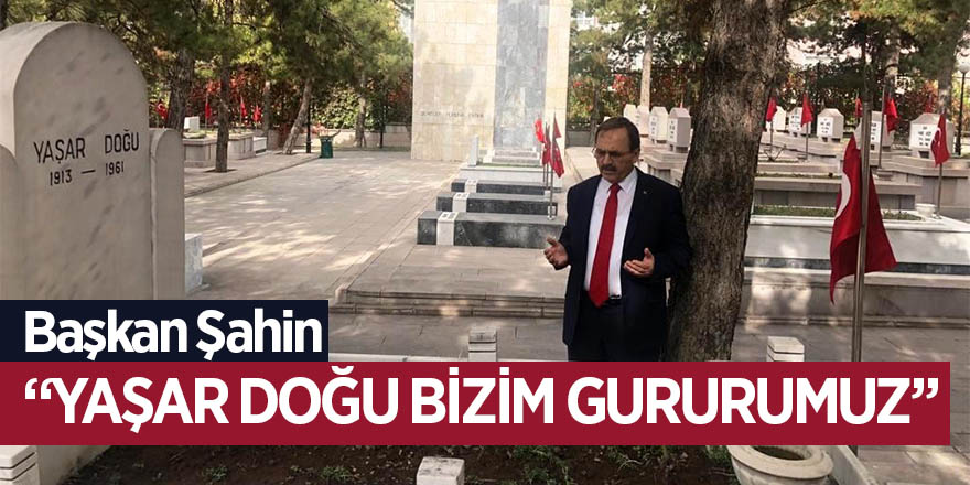 Başkan Şahin: “Yaşar Doğu bizim gururumuz” 