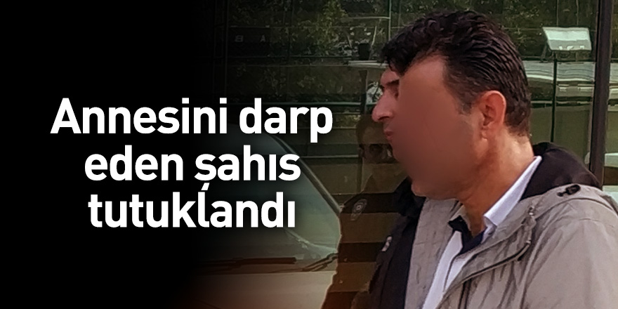 Annesini darp eden şahıs tutuklandı