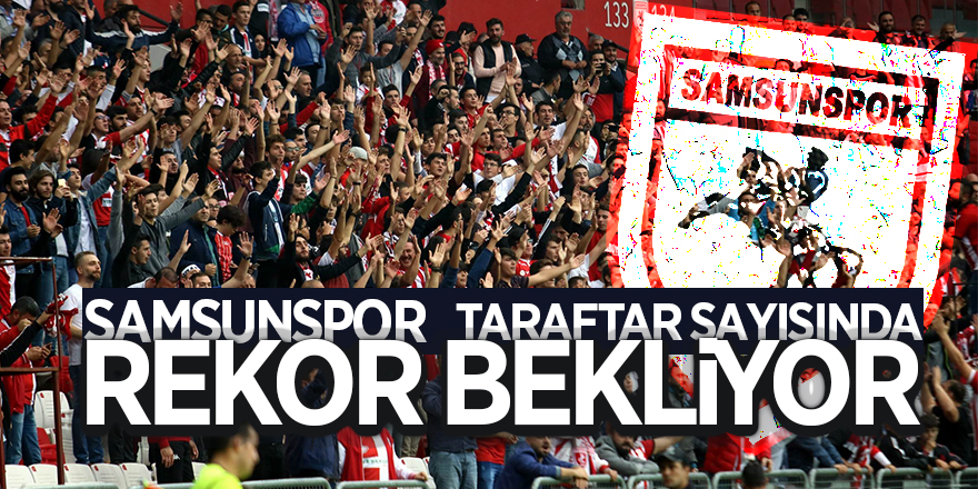 Samsunspor, taraftar sayısında rekor bekliyor 