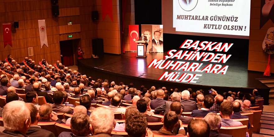 Başkan Şahin'den muhtarlara müjde 