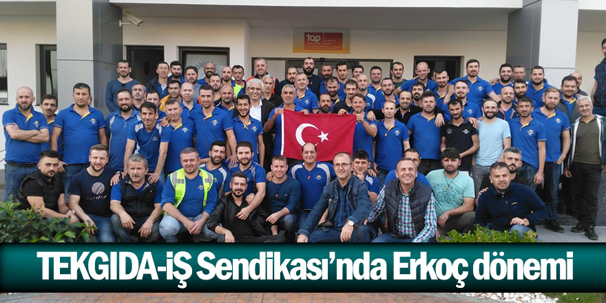 TEKGIDA-İŞ Sendikası'nda Erkoç dönemi