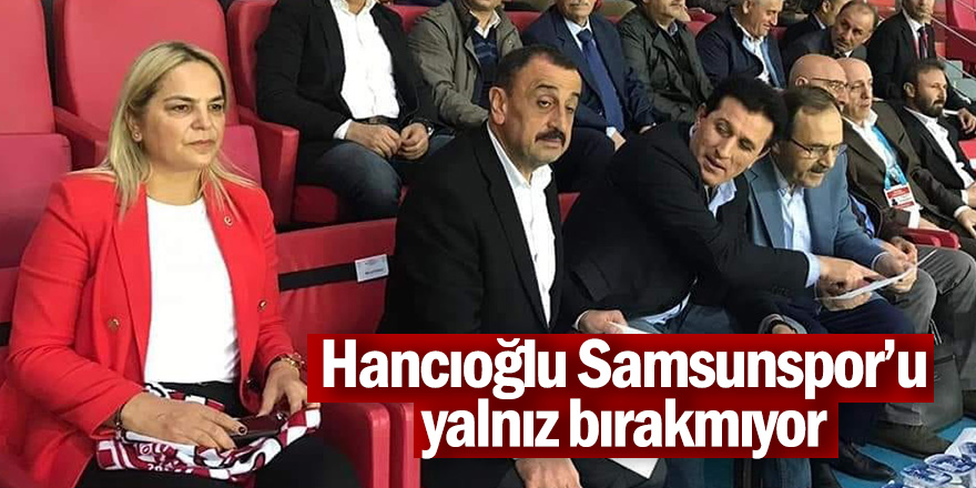 Hancıoğlu Samsunspor'u yalnız bırakmıyor