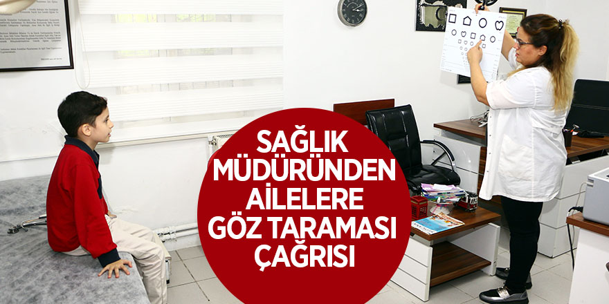 Sağlık Müdüründen ailelere göz taraması çağrısı