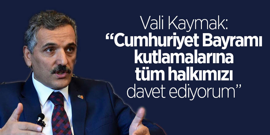 Vali Kaymak: “Cumhuriyet Bayramı kutlamalarına tüm halkımızı davet ediyorum” 