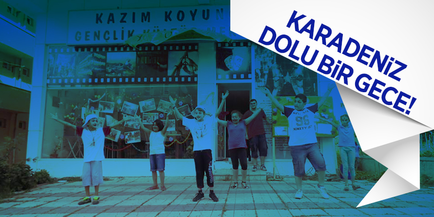 KARADENİZ DOLU BİR GECE!