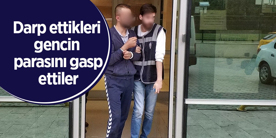 Darp ettikleri gencin parasını gasp ettiler 