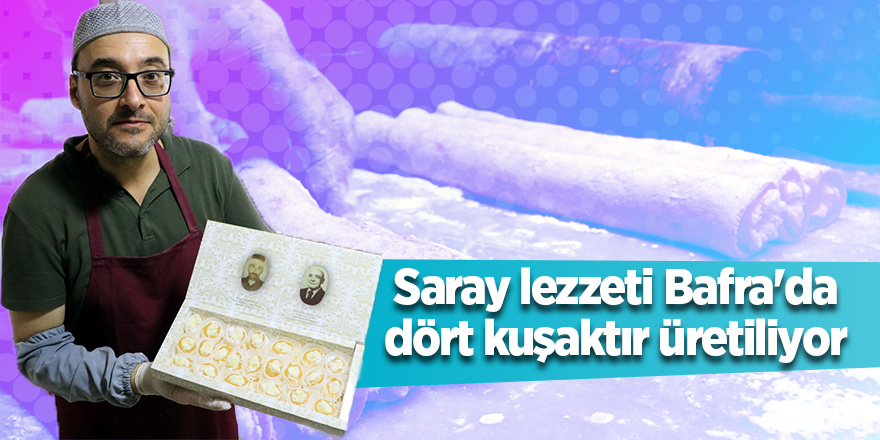 Saray lezzeti Bafra'da dört kuşaktır üretiliyor