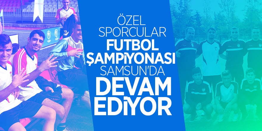 Özel Sporcular Futbol Şampiyonası, Samsun'da devam ediyor