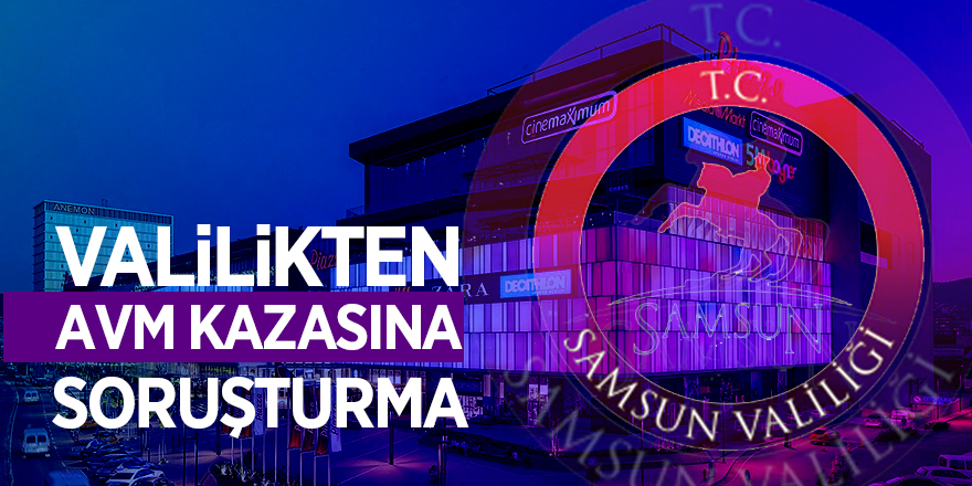 Valilikten Piazza AVM'deki kazaya soruşturma