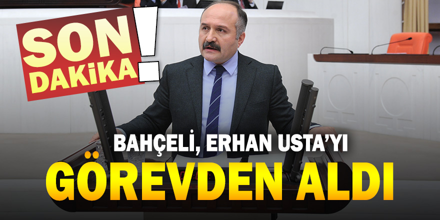 Son dakika: MHP lideri Bahçeli, Erhan Usta'yı görevden aldı