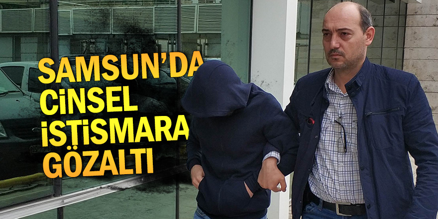 Samsun'da cinsel istismara gözaltı