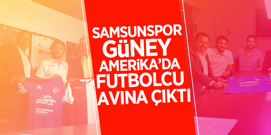 Samsunspor Güney Amerika’da futbolcu avına çıktı 