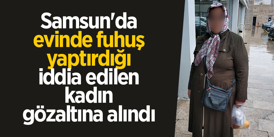 Samsun'da evinde fuhuş yaptırdığı iddia edilen kadın gözaltına alındı 