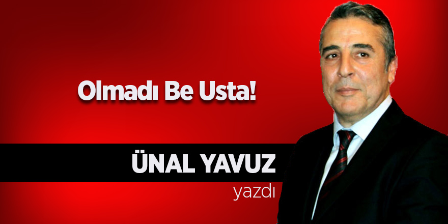 Olmadı Be Usta!