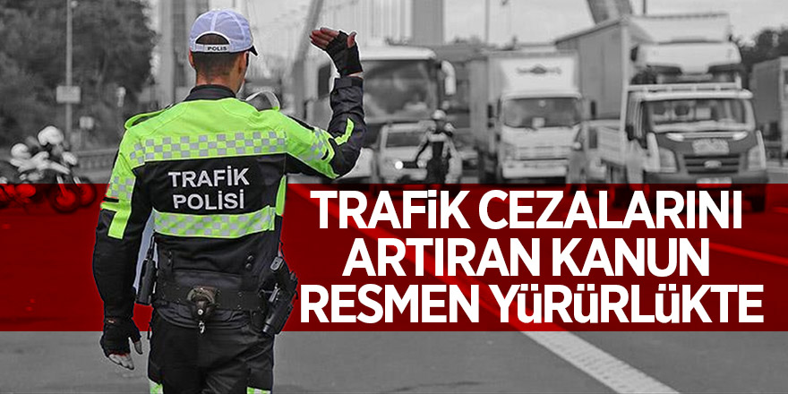 Trafik cezalarını artıran kanun resmen yürürlükte