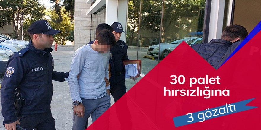 30 palet hırsızlığına 3 gözaltı