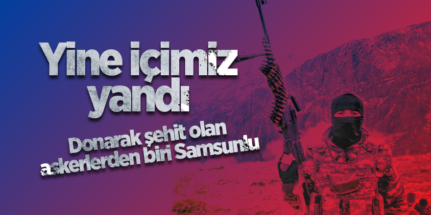 Donarak şehit olan askerlerden biri Samsunlu