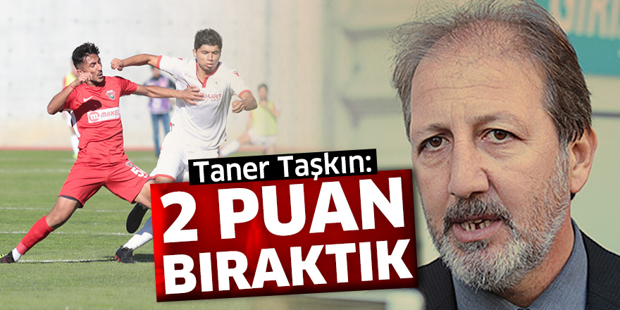 Taner Taşkın: 2 puanı İstanbul’da bıraktık