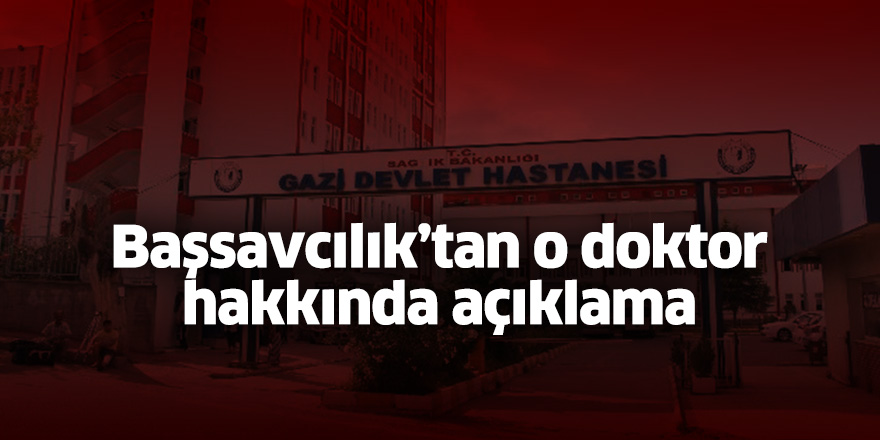 Başsavcılık'tan o doktor hakkında açıklama