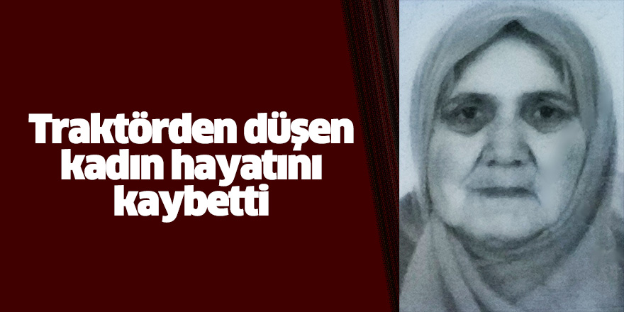 Traktörden düşen kadın hayatını kaybetti