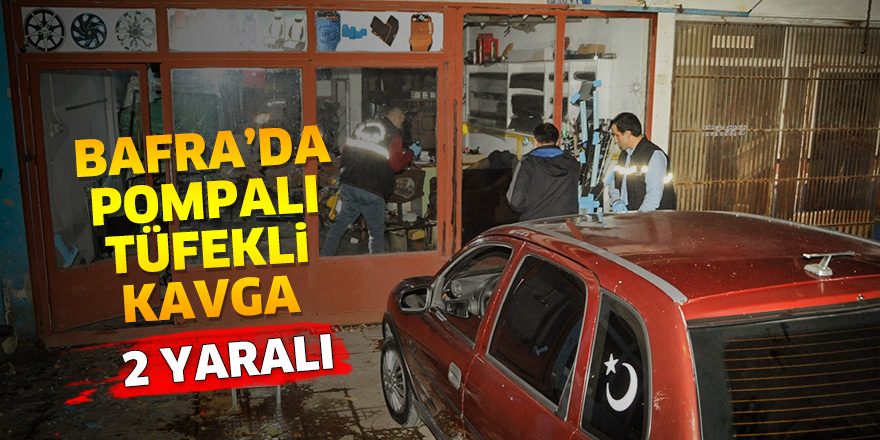 Bafra’da pompalı tüfekli kavga: 2 yaralı