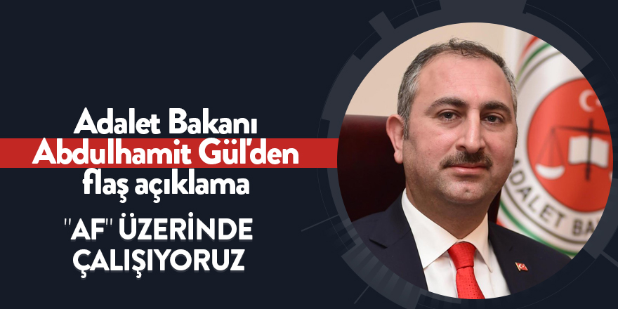 Adalet Bakanı Abdulhamit Gül'den "Af" üzerinde çalışıyoruz