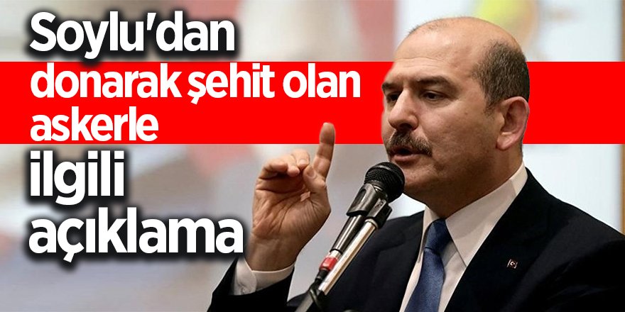 Soylu'dan donarak şehit olan askerle ilgili açıklama