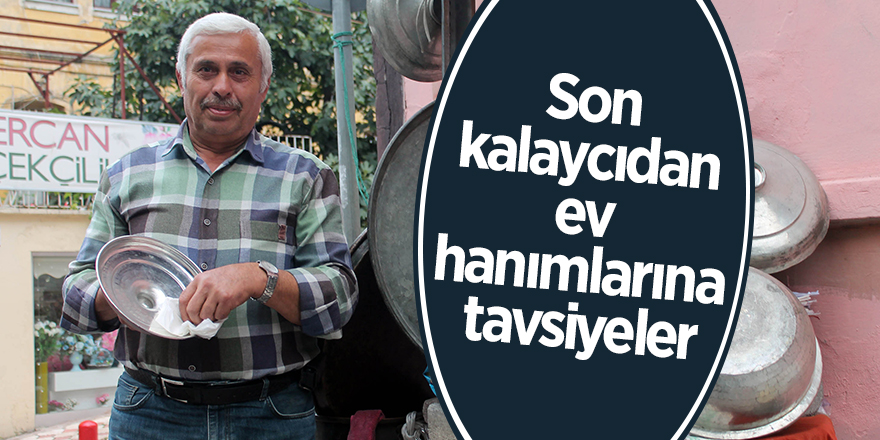 Son kalaycıdan ev hanımlarına tavsiyeler