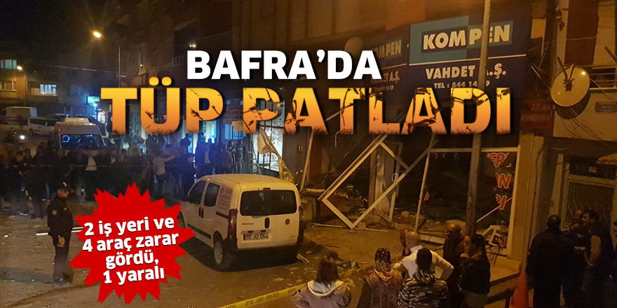 Bafra'da tüp patladı: 2 iş yeri ve 4 araç zarar gördü, 1 yaralı