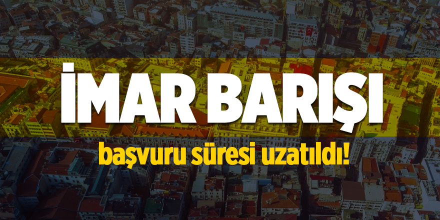 İmar Barışı başvuru süresi uzatıldı!