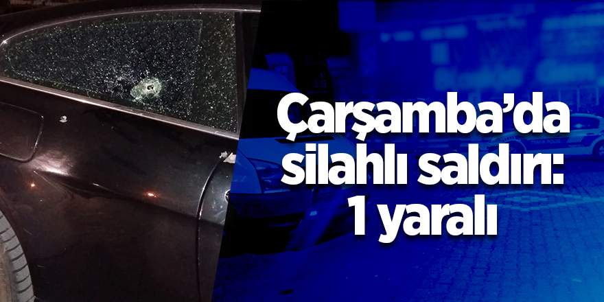 Çarşamba’da silahlı saldırı: 1 yaralı