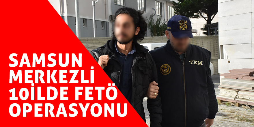 Samsun merkezli FETÖ operasyonu