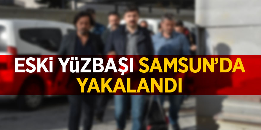 Eski yüzbaşı Samsun’da yakalandı 