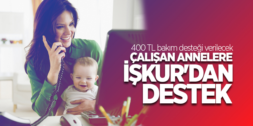 Çalışan annelere İŞKUR'dan 400 lira destek