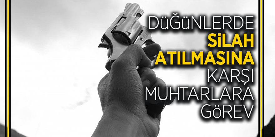 Düğünlerde silah atılmasına karşı muhtarlara görev 