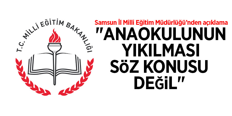 Samsun İl Milli Eğitim Müdürlüğü: "Anaokulunun yıkılması söz konusu değil" 