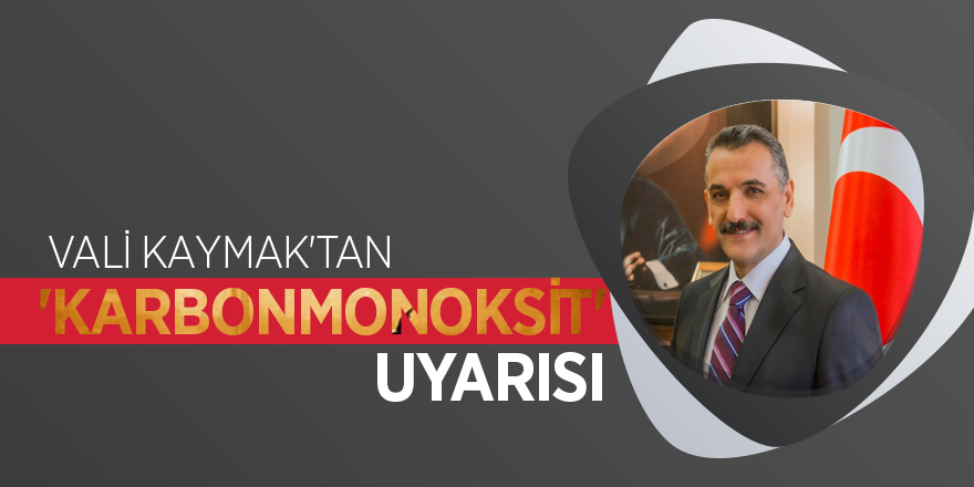 Vali Kaymak'tan 'karbonmonoksit' uyarısı 