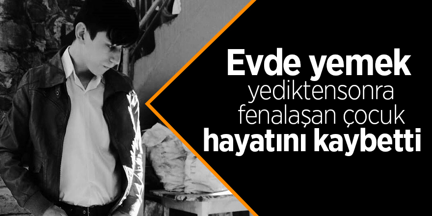 Evde yemek yedikten sonra fenalaşan çocuk hayatını kaybetti 