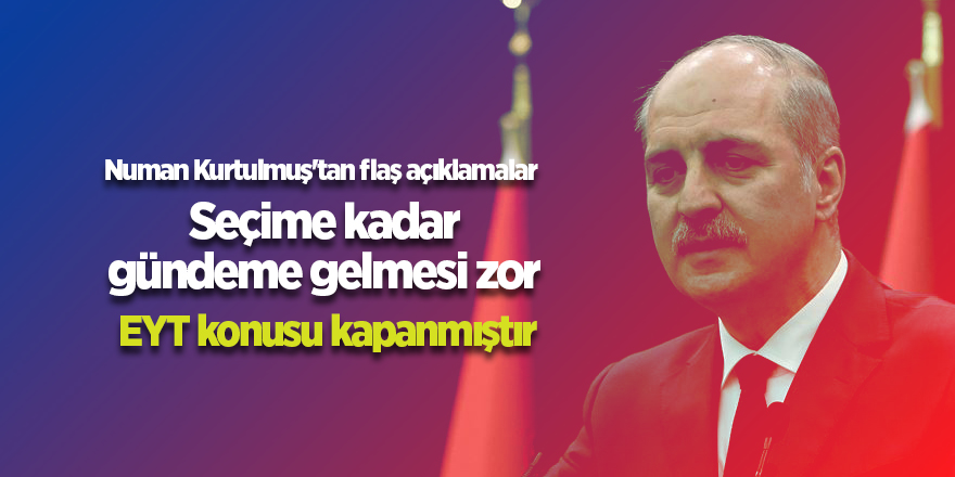 Numan Kurtulmuş'tan flaş açıklamalar: Seçime kadar gündeme gelmesi zor