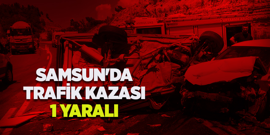 Samsun'da trafik kazası: 1 yaralı