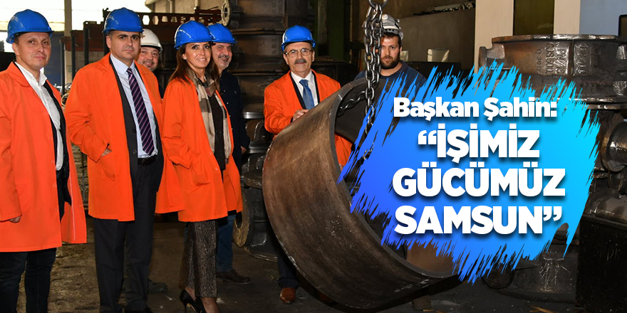 Başkan Şahin: "İşimiz Gücümüz Samsun"