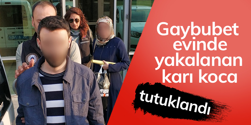 Gaybubet evinde yakalanan karı-koca tutuklandı