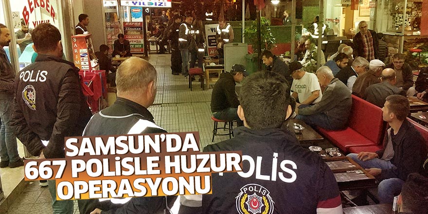 Samsun'da 667 polisle huzur operasyonu