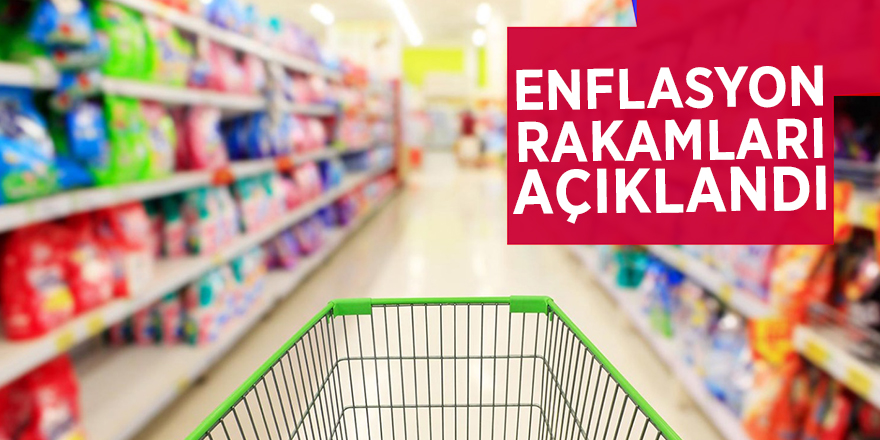 Enflasyon rakamları açıklandı